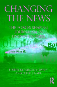 Changing the news the forces shaping journalism in uncertain times edited