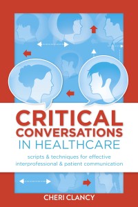 Critical conversations : scripts & techniques for effective
interprofessional & patient communication