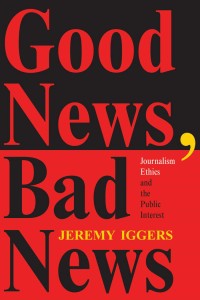 Good news, bad netvs : jourtratism ethics and the public interest