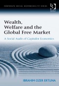 Wealth, welfare and the global free market : a social audit
of capitalist economics.