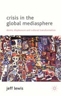 Crisis in the Global Mediasphere : Desire, Displeasure and Cultural
Transformation