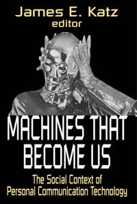 Machines that become us : the social context of personal communication technology