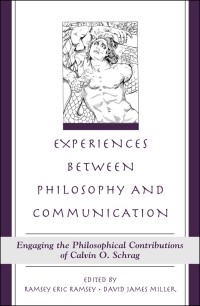 Experiences Between Philosophy and Communication: Engaging the Philosophical Contributions of Calvin O. Schrag