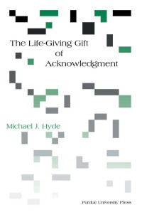 The Life-Giving Gift of Acknowledgment:(A Philosophical and Rhetorical Inquiry)