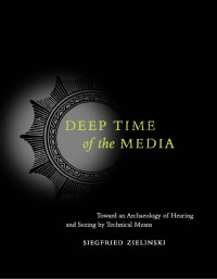 Deep time of the media : toward an archaeology of hearing and seeing by technical means