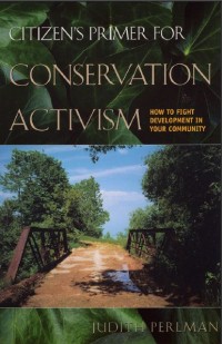 Citizen’s primer for conservation activism : how to fight
development in your community