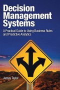 Decision management systems : a practical guide to using business rules and predictive