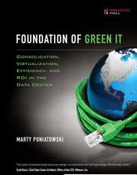 Foundations of green IT : consolidation, virtualization, efficiency, and ROI in the data center