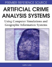 Artificial crime analysis systems:using computer simulations and geographic information systems