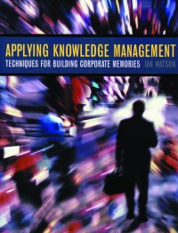 Applying knowledge : management techniques for building corporate memories