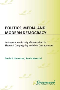 Politics, media, and modern democracy: an international study of innovations in electoral campaigning and their consequences