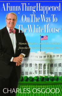 A funny thing happened on the way to the white house : humor, blunders, and other oddities from the presidential compaign trail