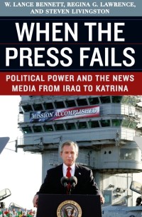 When the press fails : political power and the news media from Iraq to Katrina