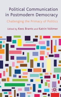 Political communication in postmodern democracy : challenging the primacy of politics