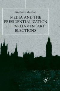 Media and the presidentialization of parliamentary elections