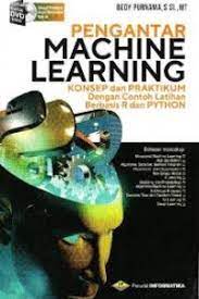 Machine Learning : konsep dan praktikum dengan contoh latihan berbasis r dan python