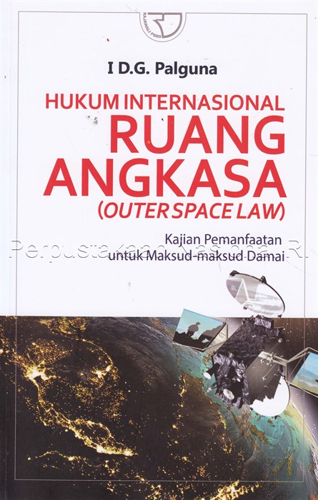 Hukum Internasional Ruang Angkasa (outerspace law) : kajian pemanfaatan untuk maksud-maksud damai