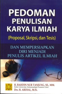 Pedoman penulisan karya ilmiah (proposal, skripsi, dan tesis): dan mempersiapkan diri menjadi penulis artikel ilmiaha