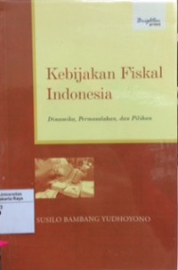 Kebijakan fiskal Indonesia : dinamika, permasalahan dan pilihan