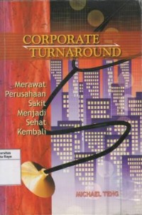 Corporate turnaround : merawat perusahaan sakit menjadi sehat kembali