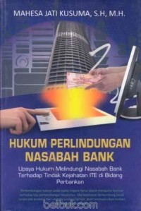 Hukum perlindungan nasabah bank : upaya hukum melindungi nasabah bank terhadap tindak kejahatan ITE di bidang perbankan