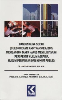 Bangun guna serah ( build operate and transfer/ bot ) membangun tanpa harus memiliki tanah ( perspektif hukum agraria, hukum perjanjian dan hukum publik )