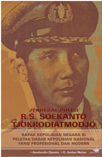 Jenderal polisi R.S. Soekanto Tjokrodiatmodjo : bapak kepolisian negara RI peletak dasar kepolisian nasional yang profesional dan modern
