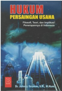 Hukum persaingan usaha : filosofi, teori dan implikasi penerapannya di Indonesia
