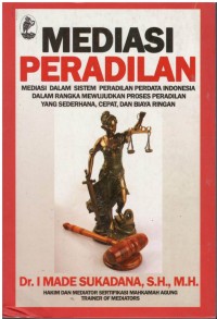 Mediasi peradilan : mediasi dalam sistem peradilan perdata Indonesia dalam rangka mewujudkan proses peradilan yang sederhana, cepat, dan biaya ringan
