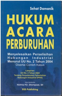 Hukum acara perburuhan: Menyelesaikan perselisihan hubungan industrial menurut UU No. 2 Tahun 2004 disertai contoh kasus