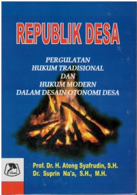 Republik desa : pergulatan hukum tradisional dan hukum modern dalam desain otonomi desa