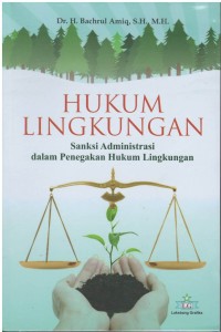 Hukum lingkungan : sanksi administrasi dalam penegakan hukum lingkungan