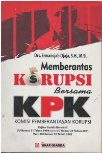 Memberantas korupsi bersama KPK : kajian yuridis normatif UU nomor 31 tahun 1999 junto UU nomor 20 tahun 2001 versi UU nomor 30 tahun 2002