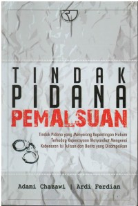 Tindak pidana pemalsuan : tindak pidana yang menyerang kepentingan hukum terhadap kepercayaan masyarakat mengenai kebenaran isi tulisan dan berita yang disampaikan