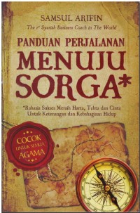 Panduan perjalanan menuju sorga rahasia sukses meraih harta, tahta dan cinta untuk ketenangan dan kebahagiaan hidup