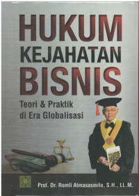 Hukum kejahatan bisnis : teori & praktik di era globalisasi