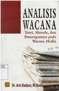 Analisis wacana : teori, metode dan penerapannya pada wacana media