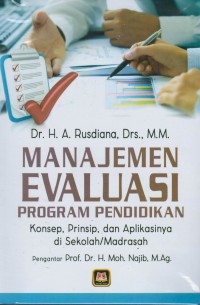 Manajemen evaluasi program pendidikan : Konsep, prinsip dan aplikasinya di sekolah/madrasah
