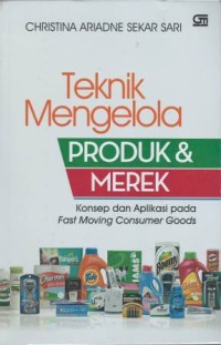 Teknik mengelola produk & merek : konsep dan aplikasi pada fast moving consumer goods