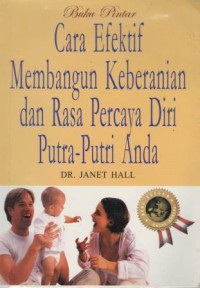 Buku pintar : cara efektif membangun keberanian dan rasa percaya diri putra-putri anda