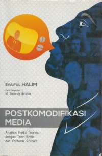 Poskomodifikasi media : analisis media televisi dengan teori kritis dan cultural studies