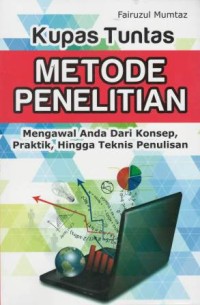 Kupas tuntas metode penelitian : mengawal anda dari konsep, praktik, hingga, teknis penulisan