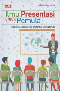 Ilmu presentasi untuk pemula : kita sukses belajar ilmu presentasi untuk pemula