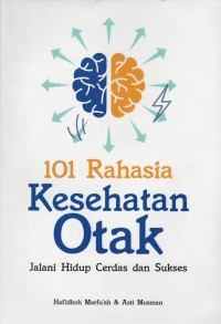 Seratus satu rahasia kesehatan otak : jalani hidup cerdas dan sukses