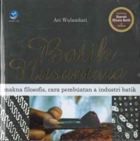 Batik nusantara : makna filosofis, cara pembuatan & industri batik