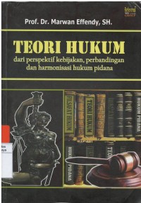 Teori hukum : dari perspektif kebijakan perbandingan dan harmonisasi hukum pidana