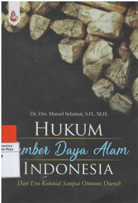 Hukum sumber daya alam Indonesia : dari era kolonial sampai otonomi daerah