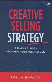 Creative selling strategy : rahasia sukses seorang agen menjadi CEO