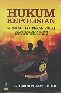 Hukum kepolisian : sejarah dan peran polri dalam penegakan hukum serta perlindungan