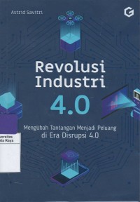Revolusi industri 4.0 ; mengibah tantangan menjadi peluang di era disrupsi